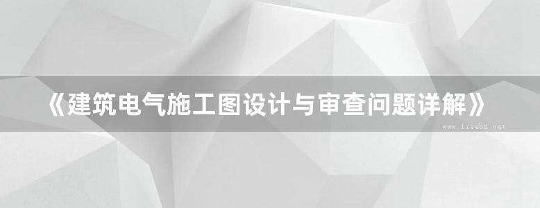 《建筑电气施工图设计与审查问题详解》宫周鼎 2018年